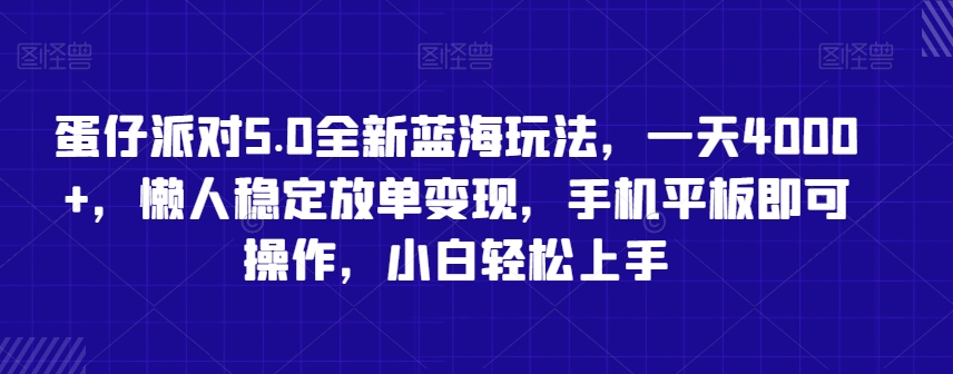 蛋仔派对5.0全新蓝海玩法，一天4000+，懒人稳定放单变现，手机平板即可操作，小白轻松上手【揭秘】-致富资源库