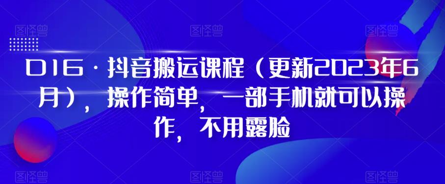 D1G·抖音搬运课程(更新2024年01月),操作简单,一部手机就可以操作,不用露脸-致富资源库