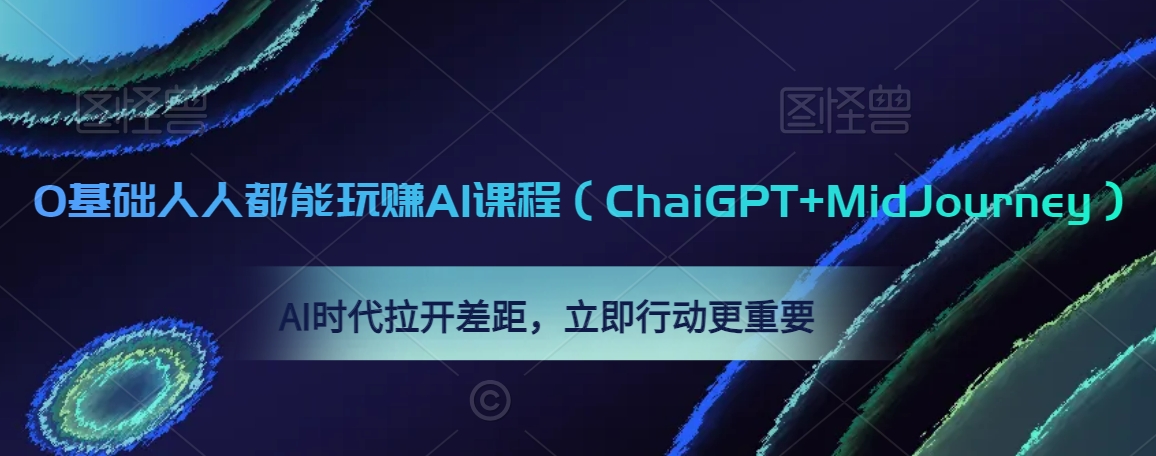 0基础人人都能玩赚AI课程(ChaiGPT+MidJourney),AI时代拉开差距,立即行动更重要-致富资源库