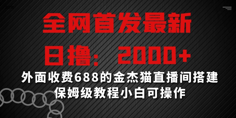 全网首发最新,日撸2000+,外面收费688的金杰猫直播间搭建,保姆级教程小白可操作【揭秘】-致富资源库