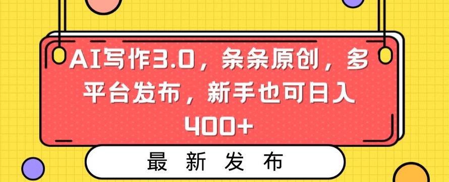 AI写作3.0,条条原创,多平台发布,新手也可日入400+【揭秘】-致富资源库