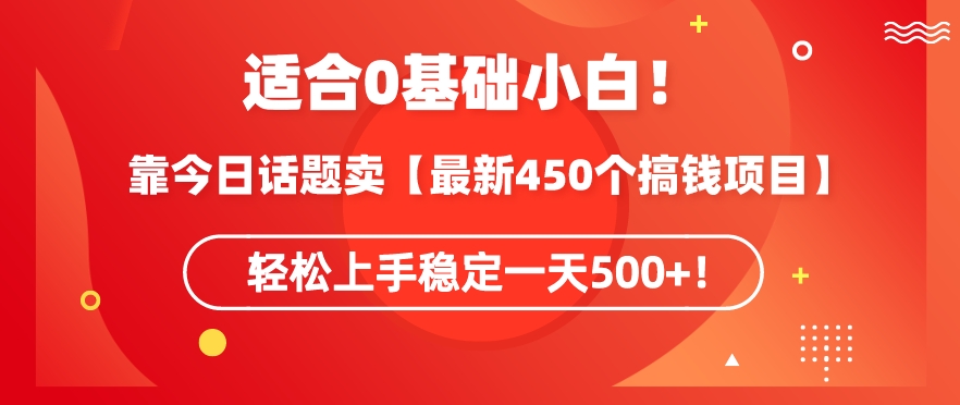 靠今日话题玩法卖【最新450个搞钱玩法合集】,轻松上手稳定一天500+【揭秘】-致富资源库