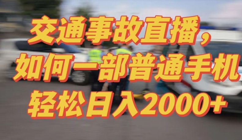 2024最新玩法半无人交通事故直播,实战式教学,轻松日入2000+,人人都可做【揭秘】-致富资源库