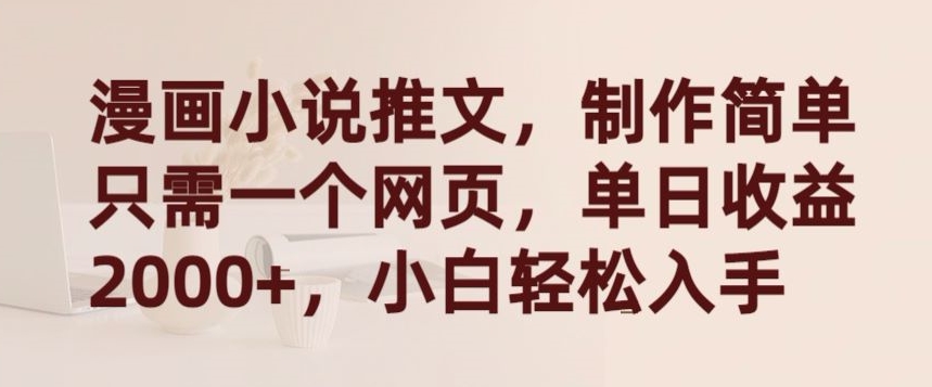 漫画小说推文,制作简单只需一个网页,单日收益2000+,小白轻松入手【揭秘】-致富资源库