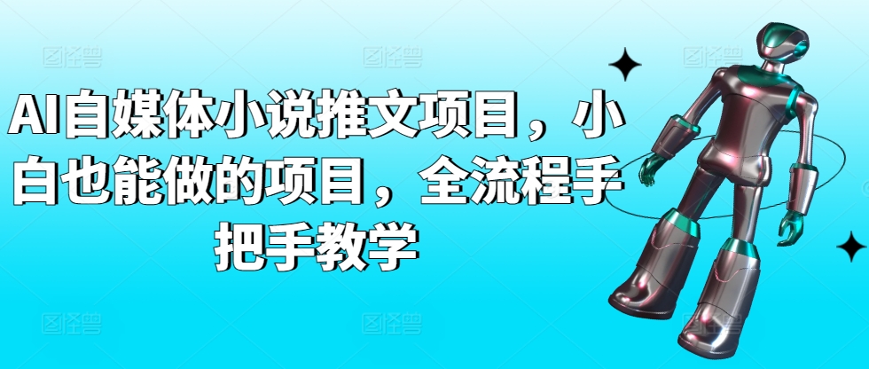 AI自媒体小说推文项目,小白也能做的项目,全流程手把手教学-致富资源库