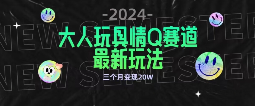 全新大人玩具情Q赛道合规新玩法,公转私域不封号流量多渠道变现,三个月变现20W【揭秘】-致富资源库
