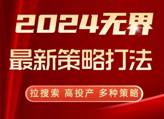 2024无界最新策略打法，拉搜索，高投产，多种策略-致富资源库