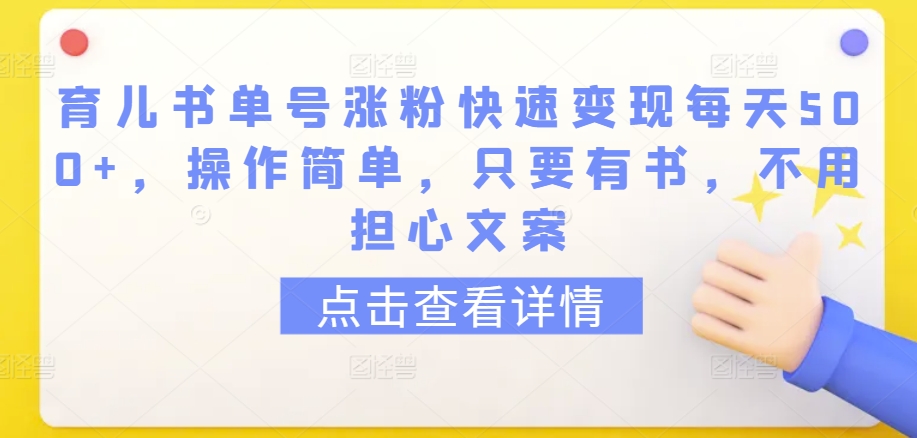 育儿书单号涨粉快速变现每天500+,操作简单,只要有书,不用担心文案【揭秘】-致富资源库