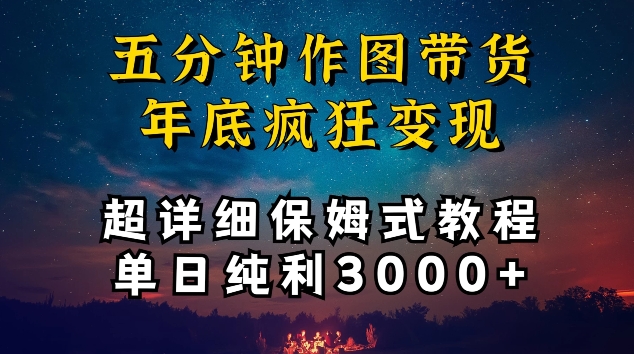 五分钟作图带货疯狂变现，超详细保姆式教程单日纯利3000+【揭秘】-致富资源库