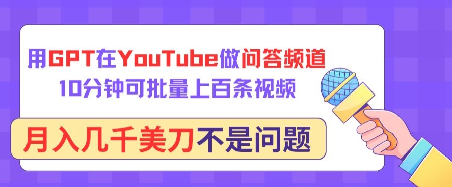 用GPT在YouTube做问答频道,10分钟可批量上百条视频,月入几千美刀不是问题【揭秘】-致富资源库