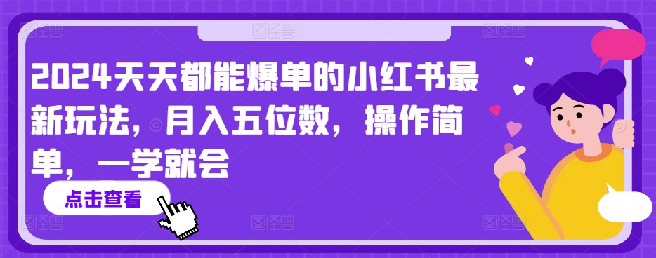 2024天天都能爆单的小红书最新玩法，月入五位数，操作简单，一学就会【揭秘】-致富资源库