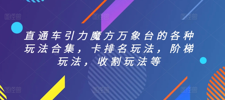 直通车引力魔方万象台的各种玩法合集,卡排名玩法,阶梯玩法,收割玩法等-致富资源库