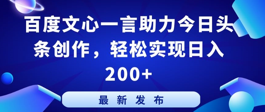 百度文心一言助力今日头条创作,轻松实现日入200+【揭秘】-致富资源库