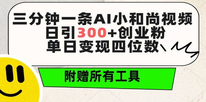 三分钟一条AI小和尚视频 ,日引300+创业粉,单日变现四位数 ,附赠全套免费工具【揭秘】-致富资源库
