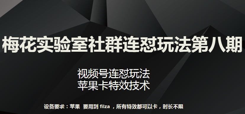 梅花实验室社群连怼玩法第八期，视频号连怼玩法 苹果卡特效技术【揭秘】-致富资源库