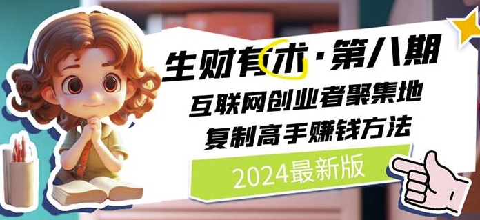 2024生财有术·第八期 互联网创业者聚集地，复制高手赚钱方法(5月9日更新)-致富资源库