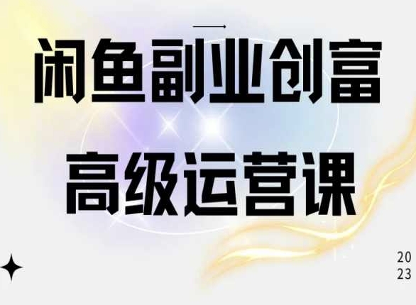 闲鱼电商运营高级课程,一部手机学会闲鱼开店赚钱-致富资源库