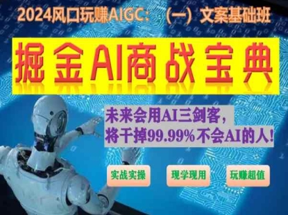 掘金AI商战宝典初级班:如何用AI做文案(实战实操 现学现用 玩赚超值)-致富资源库