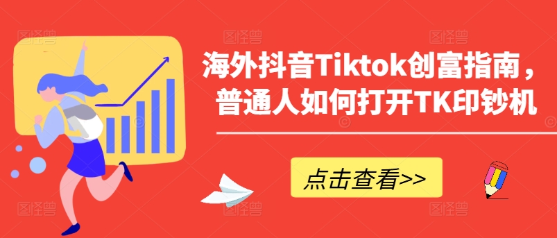 海外抖音Tiktok创富指南,普通人如何打开TK印钞机-致富资源库