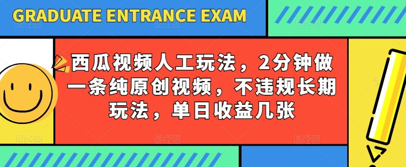 西瓜视频写字玩法，2分钟做一条纯原创视频，不违规长期玩法，单日收益几张-致富资源库