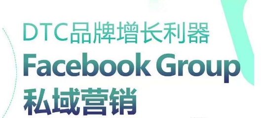 DTC品牌增长利器：Facebook Group私域营销策略-致富资源库