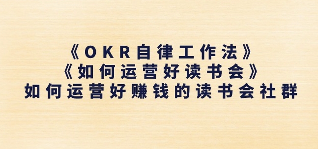《OKR自律工作法》+《如何运营好读书会》如何运营好赚钱的读书会社群-致富资源库