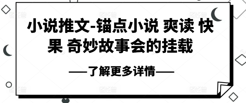小说推文-锚点小说 爽读 快果 奇妙故事会的挂载-致富资源库