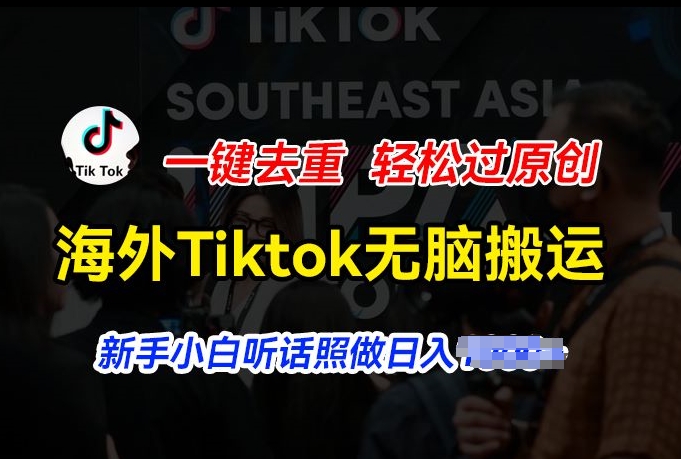 海外Tiktok短视频无脑搬运，一键去重轻松过原创，新手小白听话照做日入几张【揭秘】-致富资源库