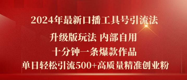 2024年最新升级版口播工具号引流法，十分钟一条爆款作品，日引流500+高质量精准创业粉-致富资源库