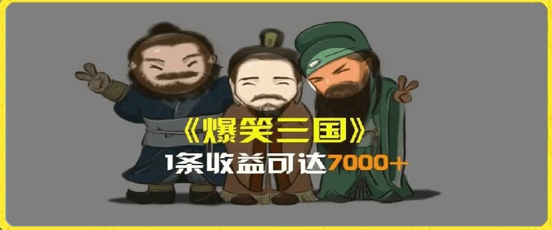 一条视频爆7000+收益，AI恶搞三国整活影片全流程版本科普，基本看了就可以学会【揭秘】-致富资源库