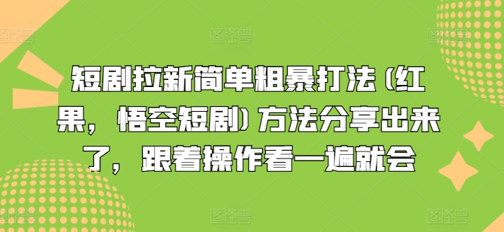 短剧拉新简单粗暴打法(红果,悟空短剧)方法分享出来了,跟着操作看一遍就会-致富资源库