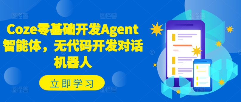 Coze零基础开发Agent智能体，无代码开发对话机器人-致富资源库