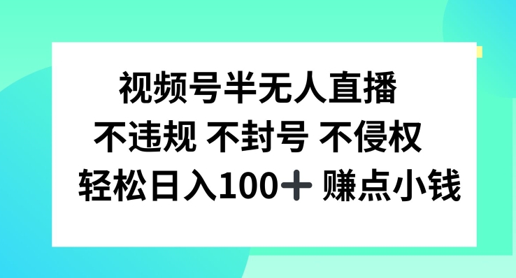 视频号半无人直播，不违规不封号，轻松日入100+【揭秘】-致富资源库