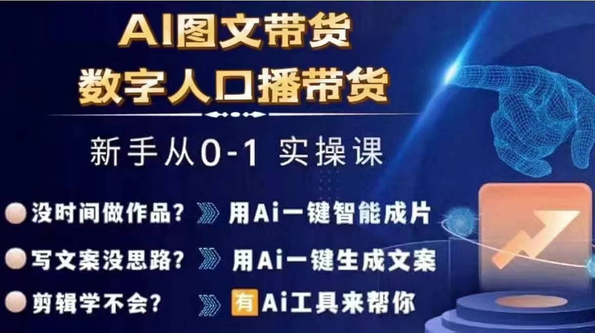 Ai图文带货+数字人口播带货，从0~1实操体系课-致富资源库