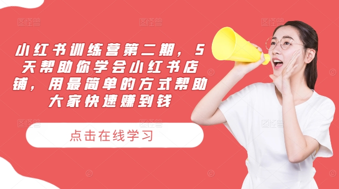 小红书训练营第二期,5天帮助你学会小红书店铺,用最简单的方式帮助大家快速赚到钱-致富资源库