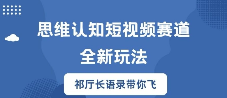 思维认知短视频赛道新玩法，胜天半子祁厅长语录带你飞【揭秘】-致富资源库