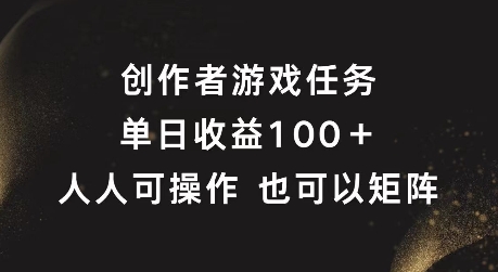 创作者游戏任务,单日收益100+,可矩阵操作【揭秘】-致富资源库
