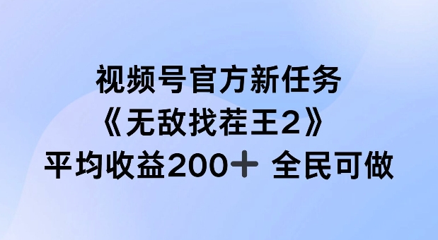视频号官方新任务 ，无敌找茬王2， 单场收益200+全民可参与【揭秘】-致富资源库