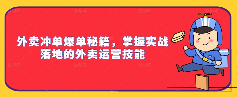 外卖冲单爆单秘籍,掌握实战落地的外卖运营技能-致富资源库