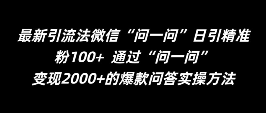 最新引流法微信“问一问”日引精准粉100+ 通过“问一问”【揭秘】-致富资源库