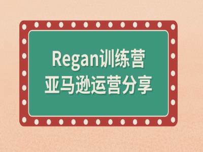 亚马逊流程全解析(Regan训练营)-致富资源库
