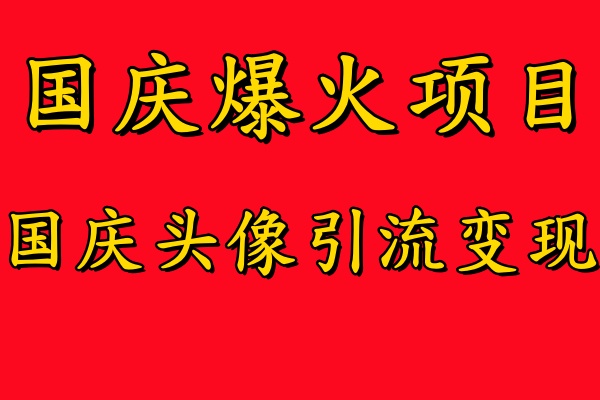 国庆爆火风口项目——国庆头像引流变现，零门槛高收益，小白也能起飞【揭秘】-致富资源库