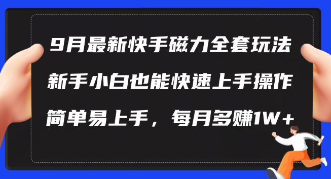 9月最新快手磁力玩法，新手小白也能操作，简单易上手，每月多赚1W+【揭秘】-致富资源库