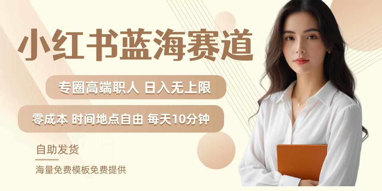小红书蓝海赛道，圈中高端职场人，月入无上限，可矩阵，内含私域实操教程!-致富资源库