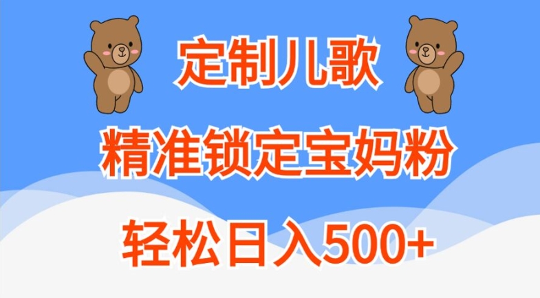 定制儿歌,精准锁定宝妈粉,轻松日入500+【揭秘】-致富资源库