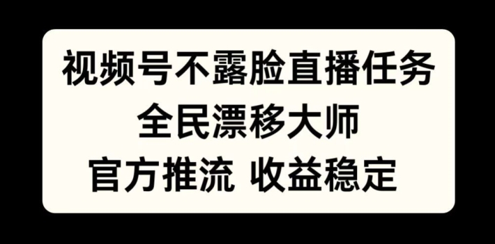 视频号不露脸直播任务,全民漂移大师,官方推流,收益稳定,全民可做【揭秘】-致富资源库