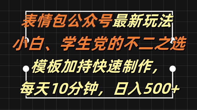 表情包公众号最新玩法，小白、学生党的不二之选，模板加持快速制作，每天10分钟，日入500+-致富资源库