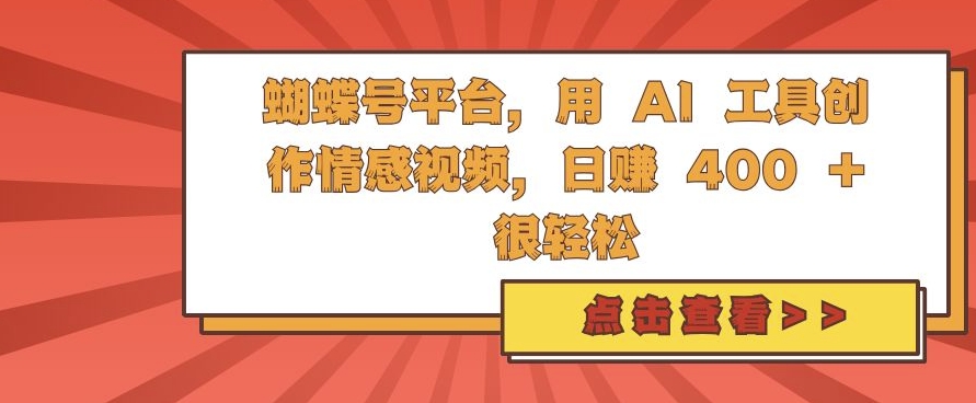 蝴蝶号平台,用 AI 工具创作情感视频,日入4张很轻松【揭秘】-致富资源库