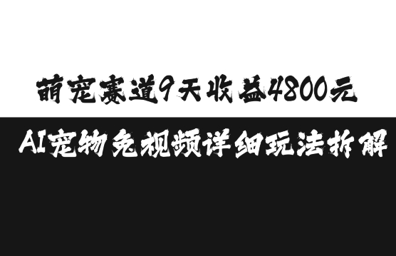 萌宠赛道9天收益4800元,AI宠物免视频详细玩法拆解-致富资源库