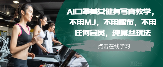 AI口罩美女健身写真教学,不用MJ,不用哩布,不用任何会员,纯屌丝玩法-致富资源库